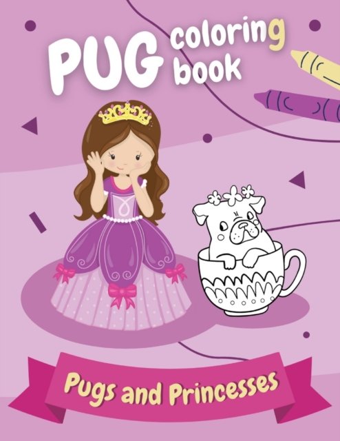 Cover for Pug Pugblishing · Pug coloring book - Pugs and Princesses: Perfect gift for girls ages 4-8 who love funny dogs! (Paperback Book) (2021)