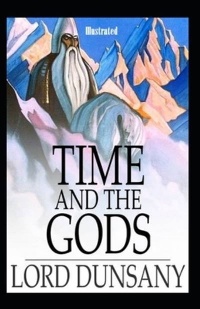 Time and the Gods Illustrated - Lord Dunsany - Książki - Independently Published - 9798746268150 - 29 kwietnia 2021