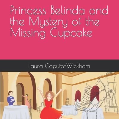 Cover for Laura Caputo-Wickham · Princess Belinda and the Mystery of the Missing Cupcake (Paperback Book) (2021)