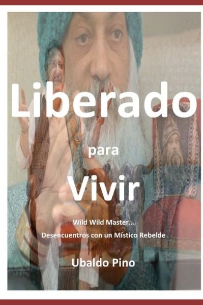 Cover for Ubaldo Raul Pino · Liberado para Vivir: Desencuentros con un Mistico Rebelde (Paperback Book) (2022)