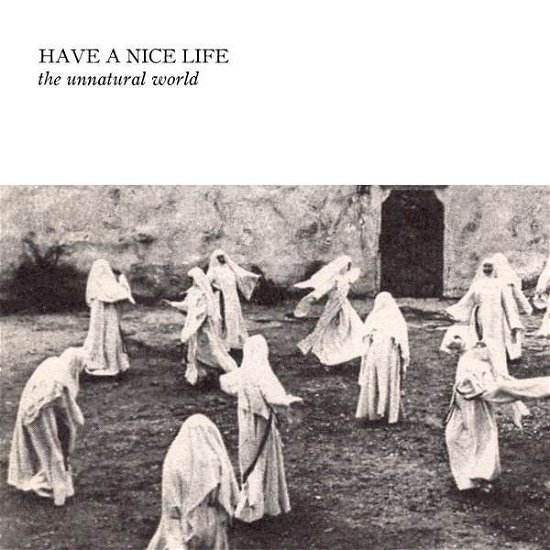 The Unnatural World - Have A Nice Life - Music - FLENSER - 0723175699151 - February 24, 2014