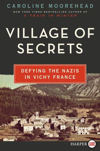 Village of Secrets Lp: Defying the Nazis in Vichy France - Caroline Moorehead - Kirjat - HarperLuxe - 9780062344151 - tiistai 28. lokakuuta 2014