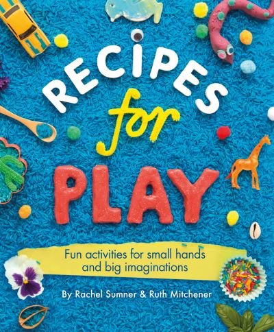 Cover for Rachel Sumner · Recipes for Play: Fun Activities for Small Hands and Big Imaginations (Pocketbok) (2014)