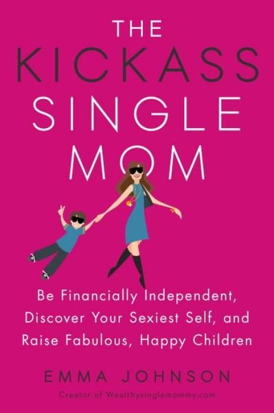 Cover for Emma Johnson · Kickass Single Mom: Create Financial Freedom, Live Life on Your Own Terms, Enjoy a Rich Dating Life--All While Raising Happy and Fabulous Kids (Taschenbuch) (2017)