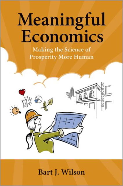 Meaningful Economics: Making the Science of Prosperity More Human - Wilson, Bart J. (Professor of Economics and Law and Donald P. Kennedy Endowed Chair in Economics and Law, Professor of Economics and Law and Donald P. Kennedy Endowed Chair in Economics and Law, Chapman University) - Böcker - Oxford University Press Inc - 9780197758151 - 11 februari 2025