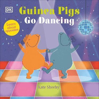 Cover for Kate Sheehy · Guinea Pigs Go Dancing: Learn About Opposites - The Guinea Pigs (Board book) (2023)