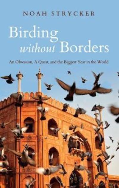 Cover for Noah Strycker · Birding Without Borders: An Obsession, A Quest, and the Biggest Year in the World (Hardcover Book) (2018)