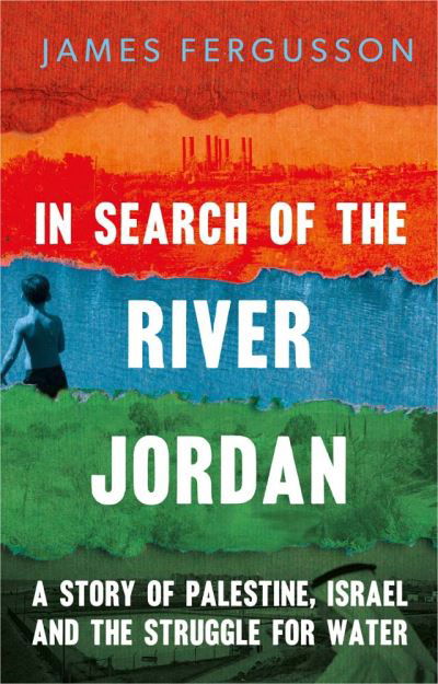 Cover for James Fergusson · In Search of the River Jordan: A Story of Palestine, Israel and the Struggle for Water (Hardcover Book) (2023)