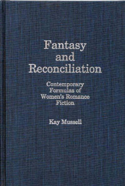 Cover for Kay J. Mussell · Fantasy and Reconciliation: Contemporary Formulas of Women's Romance Fiction (Hardcover Book) (1984)
