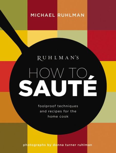 Cover for Michael Ruhlman · Ruhlman's How to Saute: Foolproof Techniques and Recipes for the Home Cook (Inbunden Bok) (2016)