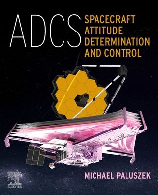 Cover for Paluszek, Michael (President, Princeton Satellite Systems Inc., Plainsboro, New Jersey, United States; Lecturer, Department of Aeronautics and Astronautics, Massachusetts Institute of Technology, Cambridge, MA, United States) · ADCS - Spacecraft Attitude Determination and Control (Paperback Book) (2023)