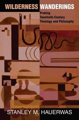 Cover for Stanley Hauerwas · Wilderness Wanderings: Probing Twentieth-century Theology And Philosophy (Gebundenes Buch) (2019)