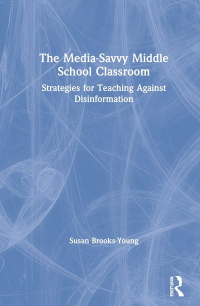 The Media-Savvy Middle School Classroom: Strategies for Teaching Against Disinformation - Susan Brooks-Young - Books - Taylor & Francis Ltd - 9780367418151 - October 20, 2020