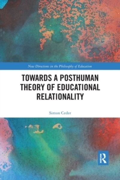 Cover for Ceder, Simon (Konstfack University of Arts, Crafts and Design, Sweden.) · Towards a Posthuman Theory of Educational Relationality - New Directions in the Philosophy of Education (Pocketbok) (2020)