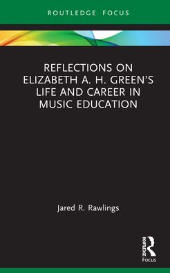 Cover for Rawlings, Jared R. (The University of Utah, USA) · Reflections on Elizabeth A. H. Green’s Life and Career in Music Education (Hardcover Book) (2022)