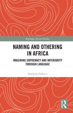 Cover for Ndlovu, Sambulo (Johannes Gutenberg-Universitat Mainz, Germany) · Naming and Othering in Africa: Imagining Supremacy and Inferiority through Language - Routledge African Studies (Pocketbok) (2023)