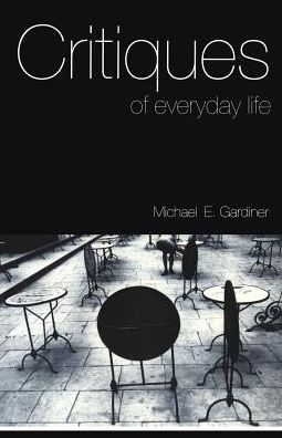 Cover for Michael Gardiner · Critiques of Everyday Life: An Introduction (Paperback Book) (2000)