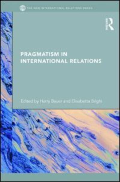 Cover for Bauer E Harry · Pragmatism in International Relations - New International Relations (Hardcover Book) (2008)