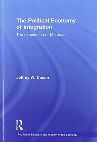 Cover for Cason, Jeffrey W. (Middlebury College, USA) · The Political Economy of Integration: The Experience of Mercosur - Routledge Studies in the Modern World Economy (Paperback Book) (2013)