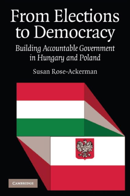 Cover for Rose-Ackerman, Susan (Yale University, Connecticut) · From Elections to Democracy: Building Accountable Government in Hungary and Poland (Paperback Bog) (2007)