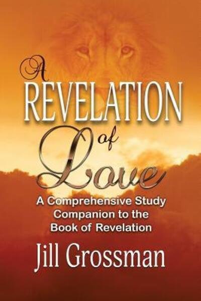 Cover for Jill Grossman · A Revelation of Love A Comprehensive Study Companion to the Book of Revelation (Paperback Book) (2015)