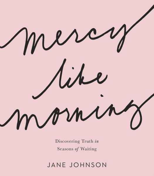 Cover for Jane Johnson · Mercy like Morning: Discovering Truth in Seasons of Waiting (Paperback Book) (2018)