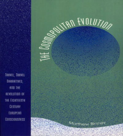 Cover for Matthew W. Binney · The Cosmopolitan Evolution: Travel, Travel Narratives, and the Revolution of the Eighteenth-Century European Consciousness (Paperback Book) (2006)