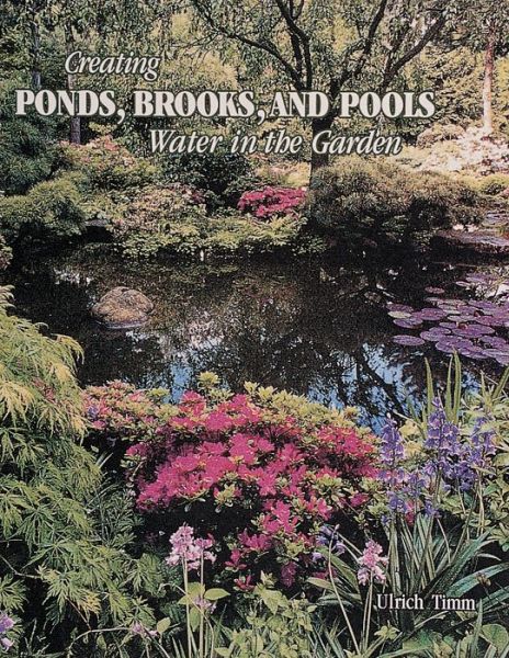 Creating Ponds, Brooks, and Pools: Water in the Garden - Ulrich Timm - Books - Schiffer Publishing Ltd - 9780764309151 - October 8, 1999