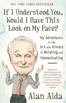Cover for Alan Alda · If I Understood You, Would I Have This Look on My Face?: My Adventures in the Art and Science of Relating and Communicating (Pocketbok) (2018)