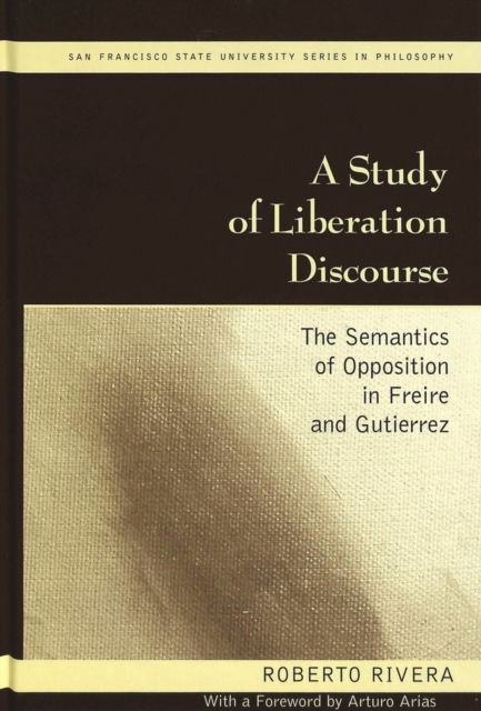 Cover for Roberto Rivera · A Study of Liberation Discourse: The Semantics of Opposition in Freire and Gutierrez - San Francisco State University Series in Philosophy (Hardcover Book) (2004)