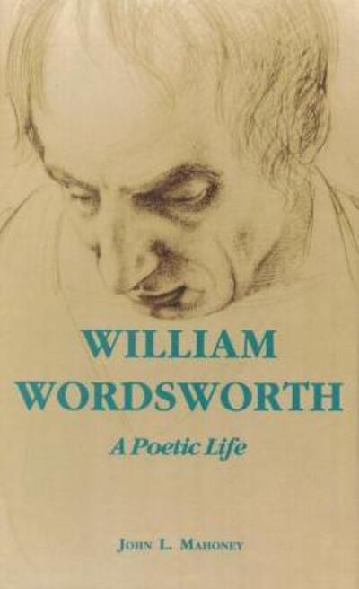 William Wordsworth: A Poetic Life - John L. Mahoney - Livros - Fordham University Press - 9780823217151 - 1996