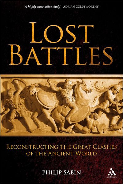 Lost Battles: Reconstructing the Great Clashes of the Ancient World - Professor Philip Sabin - Livros - Bloomsbury Publishing PLC - 9780826430151 - 20 de março de 2009