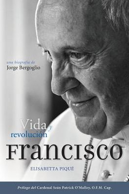 Cover for Elisabetta Piqué · El Papa Francisco: Vida Y Revolución: Una Biografía De Jorge Bergoglio (Paperback Book) (2014)