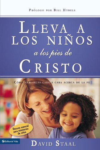 Lleva a Los Ninos a Los Pies de Cristo: Como Hablarles Cara a Cara Acerca de la Fe - David Staal - Books - Vida Publishers - 9780829752151 - January 7, 2009