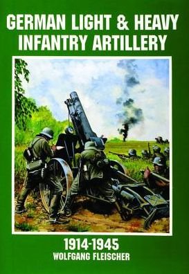 Cover for Ltd. Schiffer Publishing · German Light and Heavy Infantry Artillery 1914-1945 (Paperback Book) (1997)