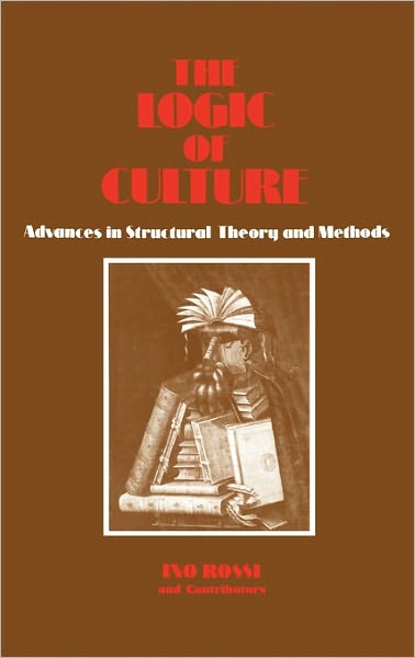 Cover for Ino Rossi · The Logic of Culture: Advances in Structural Theory and Methods (Hardcover Book) (1982)