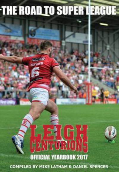 Leigh Centurions Yearbook 2016-17: The Road to Super League - Michael Latham - Książki - Scratching Shed Publishing Ltd - 9780993510151 - 30 stycznia 2017