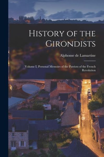 Cover for Alphonse de Lamartine · History of the Girondists (Bok) (2022)