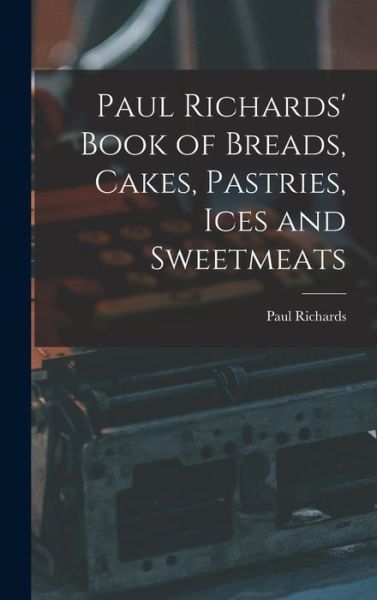 Cover for Paul Richards · Paul Richards' Book of Breads, Cakes, Pastries, Ices and Sweetmeats (Bok) (2022)