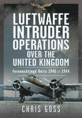 Cover for Chris Goss · Luftwaffe Intruder Operations Over the United Kingdom: Fernnachtjagd Units, 1940 to 1944 (Gebundenes Buch) (2025)