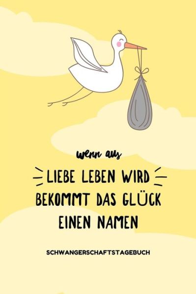 Cover for Babyliebe Notizbuch · Wenn Aus Liebe Leben Wird Bekommt Das Gluck Einen Namen Schwangerschaftstagebuch (Paperback Book) (2019)