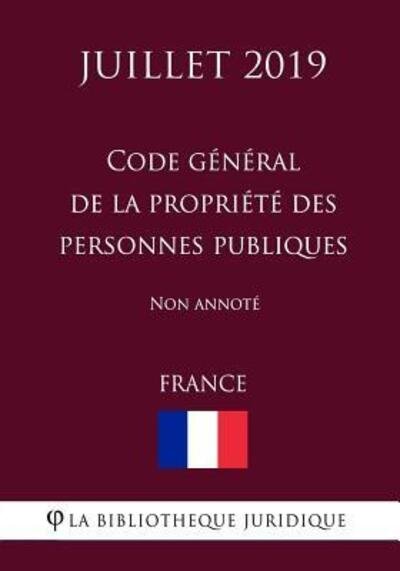Cover for La Bibliotheque Juridique · Code general de la propriete des personnes publiques (France) (Juillet 2019) Non annote (Pocketbok) (2019)