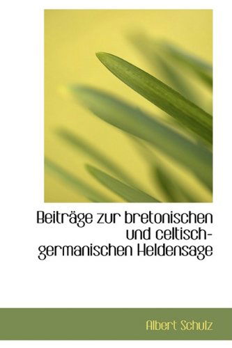 Cover for Albert Schulz · Beitr Ge Zur Bretonischen Und Celtisch-germanischen Heldensage (Paperback Book) [German edition] (2009)