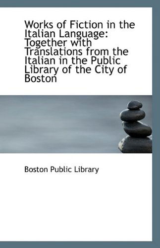 Cover for Boston Public Library · Works of Fiction in the Italian Language: Together with Translations from the Italian in the Public (Paperback Book) (2009)