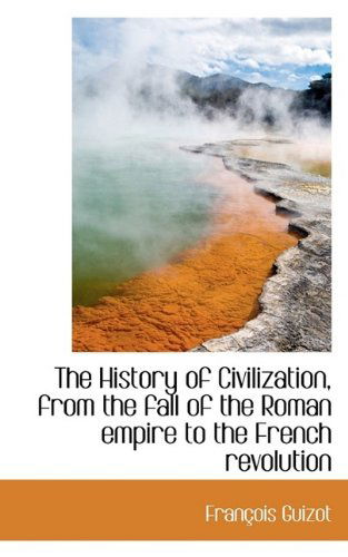 Cover for François Guizot · The History of Civilization, from the Fall of the Roman Empire to the French Revolution (Hardcover Book) (2009)