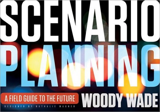 Scenario Planning: A Field Guide to the Future - Woody Wade - Books - John Wiley & Sons Inc - 9781118170151 - April 27, 2012