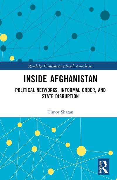 Cover for Timor Sharan · Inside Afghanistan: Political Networks, Informal Order, and State Disruption - Routledge Contemporary South Asia Series (Hardcover Book) (2022)