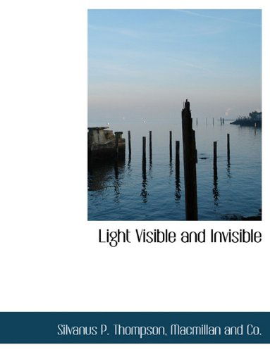 Cover for Silvanus P. Thompson · Light Visible and Invisible (Paperback Book) (2010)