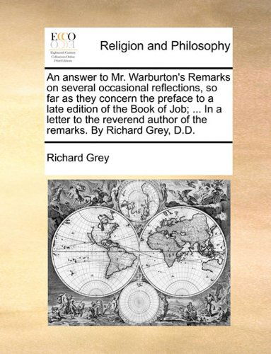 Cover for Richard Grey · An Answer to Mr. Warburton's Remarks on Several Occasional Reflections, So Far As They Concern the Preface to a Late Edition of the Book of Job; ... ... Author of the Remarks. by Richard Grey, D.d. (Paperback Book) (2010)