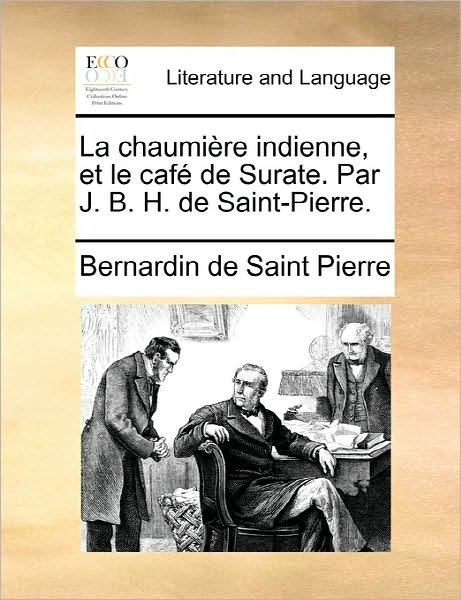 Cover for Bernadin De Saint-pierre · La Chaumiere Indienne, et Le Cafe De Surate. Par J. B. H. De Saint-pierre. (Taschenbuch) (2010)